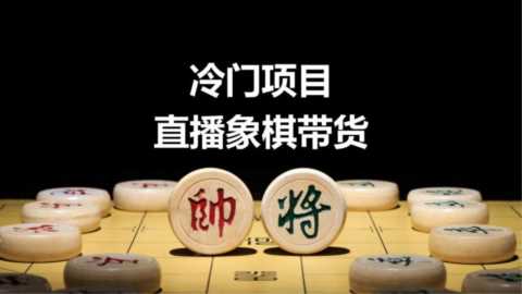 大冷门项目，直播下象棋带货，一月好多个W