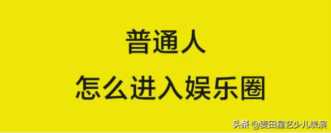 没钱没背景进演艺圈后果，普通人怎么进入娱乐圈